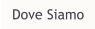 Dove Siamo